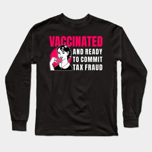 Vaccinated And Ready To Commit Tax Fraud Long Sleeve T-Shirt